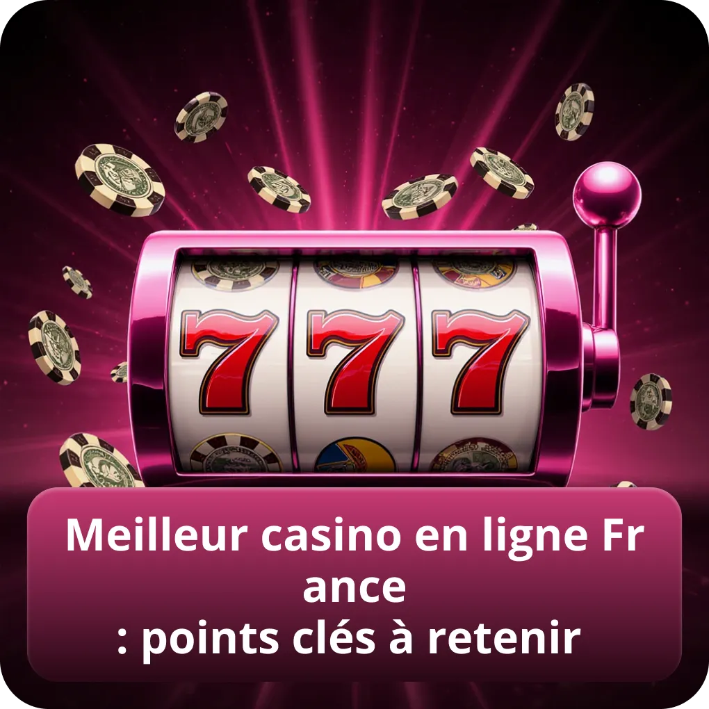 Meilleur casino en ligne France : points clés à retenir