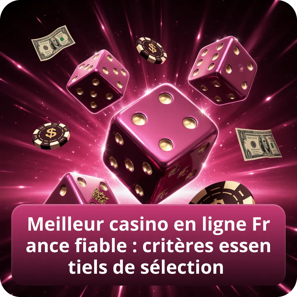 Meilleur casino en ligne France fiable : critères essentiels de sélection